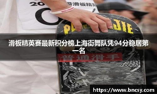 滑板精英赛最新积分榜上海街舞队凭94分稳居第一名