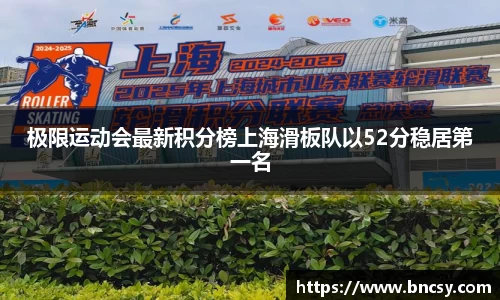 极限运动会最新积分榜上海滑板队以52分稳居第一名
