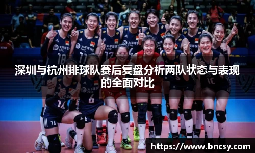 深圳与杭州排球队赛后复盘分析两队状态与表现的全面对比