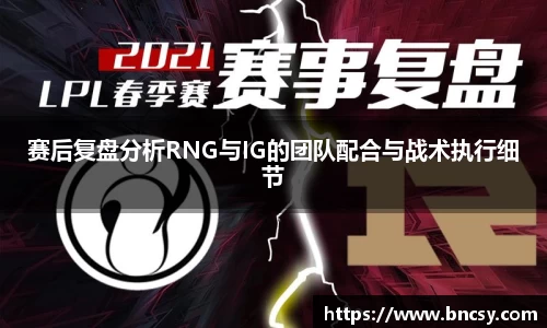 赛后复盘分析RNG与IG的团队配合与战术执行细节